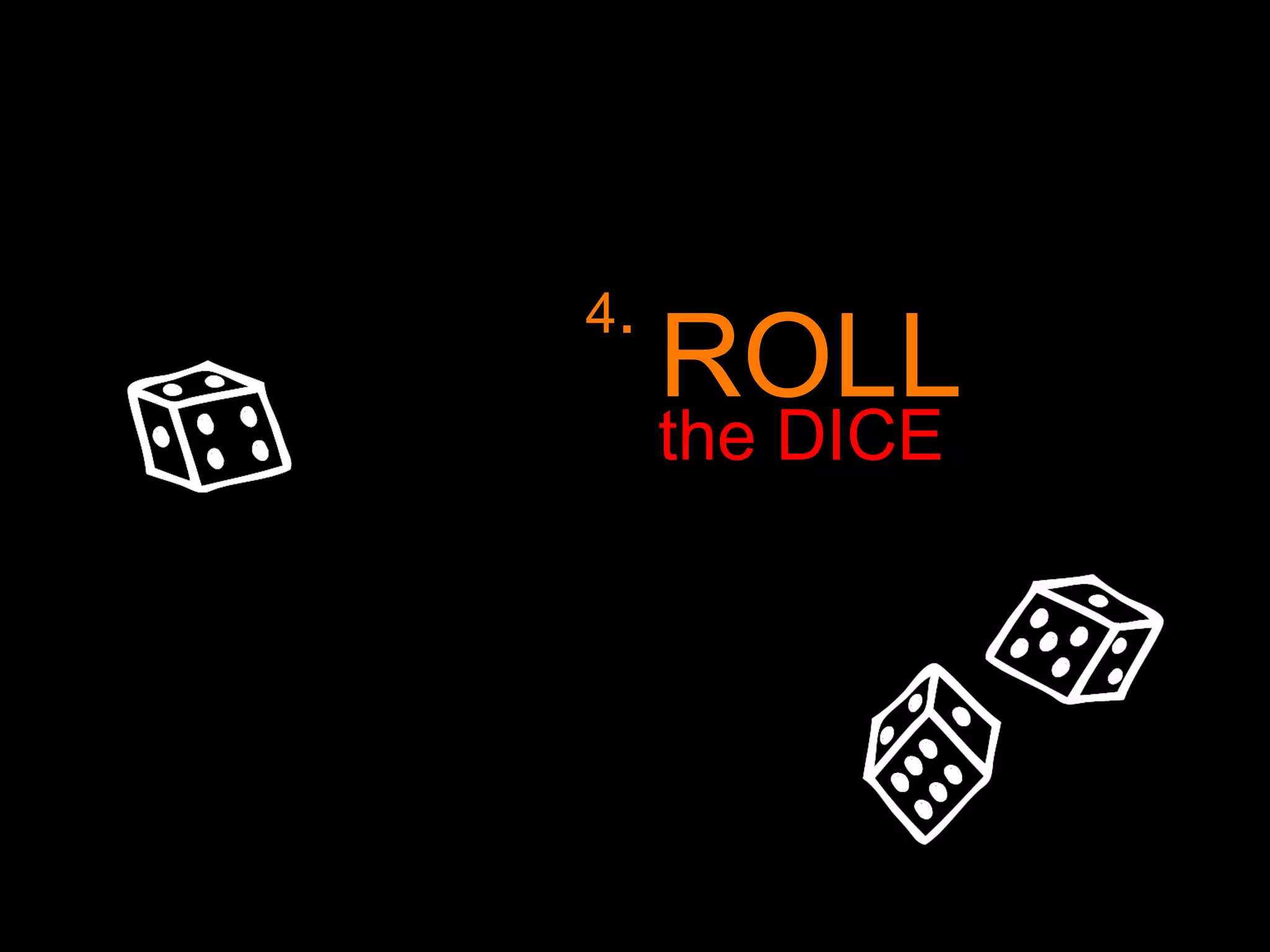 the DICE ROLL 4 . 