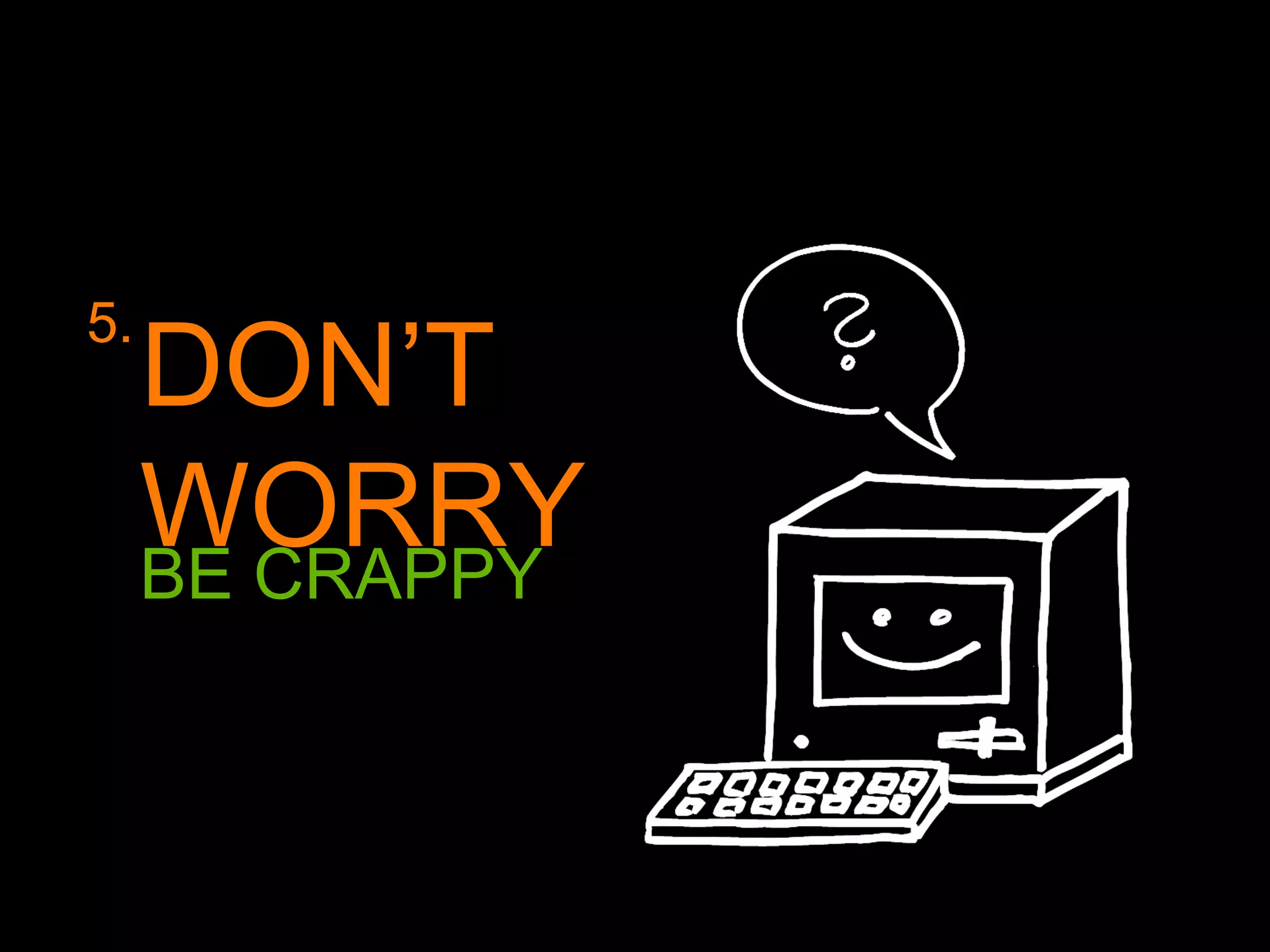 BE CRAPPY DON ’T WORRY 5. 