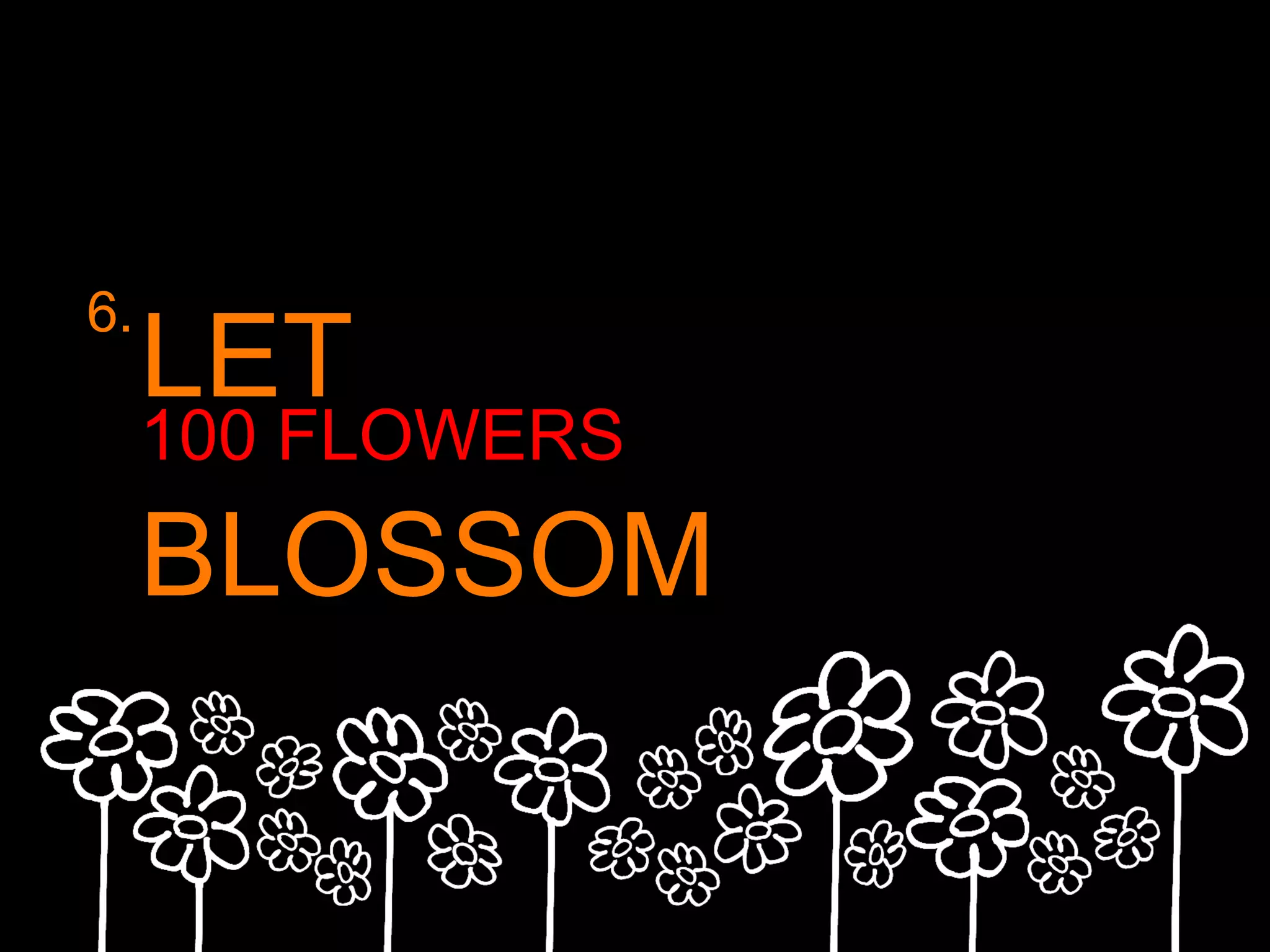 100 FLOWERS LET BLOSSOM 6. 