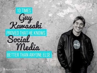 10 Times Guy Kawasaki Proved That He
Knows Social Media Better Than Anyone
Else.
 