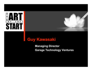 Guy Kawasaki
   Managing Director
   Garage Technology Ventures
 