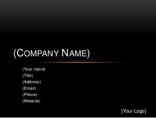 (COMPANY NAME)
 (Your name)
 (Title)
 (Address)
 (Email)
 (Phone)
 (Website)

                 [Your Logo]
 