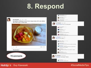 Guy Kawasaki! #SocialMediaTips!
8. Respond
70 comments
 