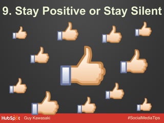 Guy Kawasaki! #SocialMediaTips!
9. Stay Positive or Stay Silent
 