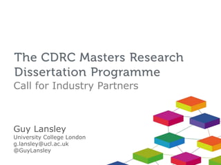 Call for Industry Partners
Guy Lansley
University College London
g.lansley@ucl.ac.uk
@GuyLansley
 