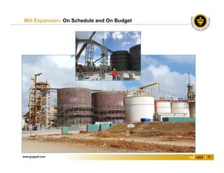 www.guygold.com 8
Mill Expansion: On Schedule and On Budget
 