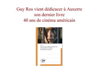 Guy Ros vient dédicacer à Auxerre
son dernier livre
40 ans de cinéma américain
 