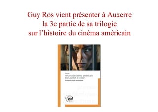 Guy Ros vient présenter à Auxerre
la 3e partie de sa trilogie
sur l’histoire du cinéma américain
 