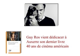 Guy Ros vient dédicacer à
Auxerre son dernier livre
40 ans de cinéma américain
 