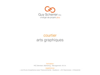 expérience
+ de 25 ans d’expérience avec Transcontinental - Quebecor - J.B. Deschamps - L’Empreinte
formation
HEC Montréal (Marketing – Management) B.A.A.
courtier
arts graphiques
 