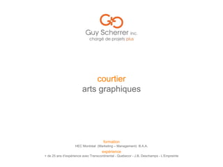 expérience
+ de 25 ans d’expérience avec Transcontinental - Quebecor - J.B. Deschamps - L’Empreinte
formation
HEC Montréal (Marketing – Management) B.A.A.
courtier
arts graphiques
 