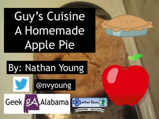 Guy’s Cuisine
A Homemade
Apple Pie
By: Nathan Young
@nvyoung
 