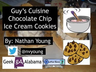 Guy’s Cuisine
Chocolate Chip
Ice Cream Cookies
By: Nathan Young
@nvyoung
 