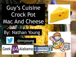 Guy’s Cuisine
Crock Pot
Mac And Cheese
By: Nathan Young
@nvyoung
 
