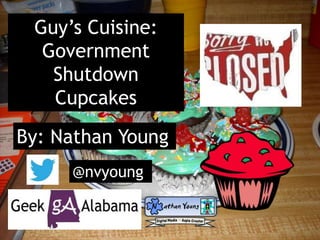 Guy’s Cuisine:
Government
Shutdown
Cupcakes
By: Nathan Young
@nvyoung
 