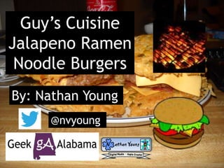 Guy’s Cuisine
Jalapeno Ramen
Noodle Burgers
By: Nathan Young
@nvyoung
 