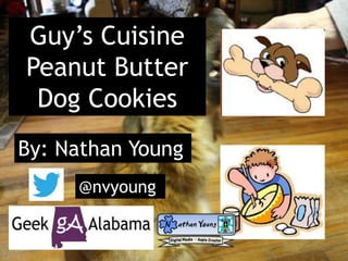 Guy’s Cuisine
Peanut Butter
Dog Cookies
By: Nathan Young
@nvyoung
 