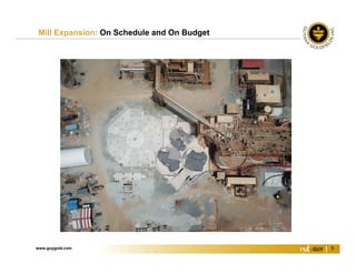 www.guygold.com 9
Mill Expansion: On Schedule and On Budget
 