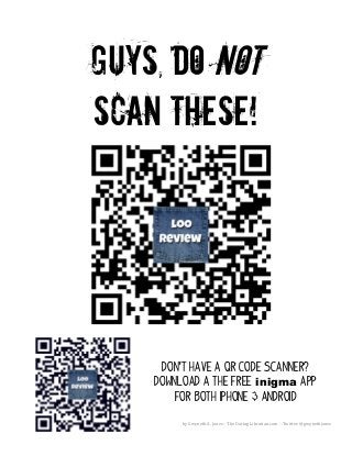  
by	
  Gwyneth	
  A.	
  Jones	
  –	
  The	
  Daring	
  Librarian.com	
  	
  -­‐-­‐Twitter:	
  @gwynethjones	
  
	
  
Guys, Do NOT
Scan These!
Don’t have a QR code scanner?
Download a the free inigma APP
For both iphone & Android
 