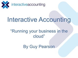 Interactive Accounting“Running your business in the cloud”By Guy Pearson 