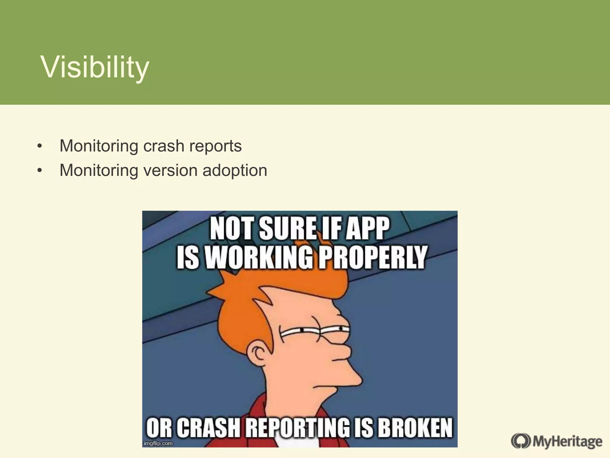 Visibility
• Monitoring crash reports
• Monitoring version adoption
 