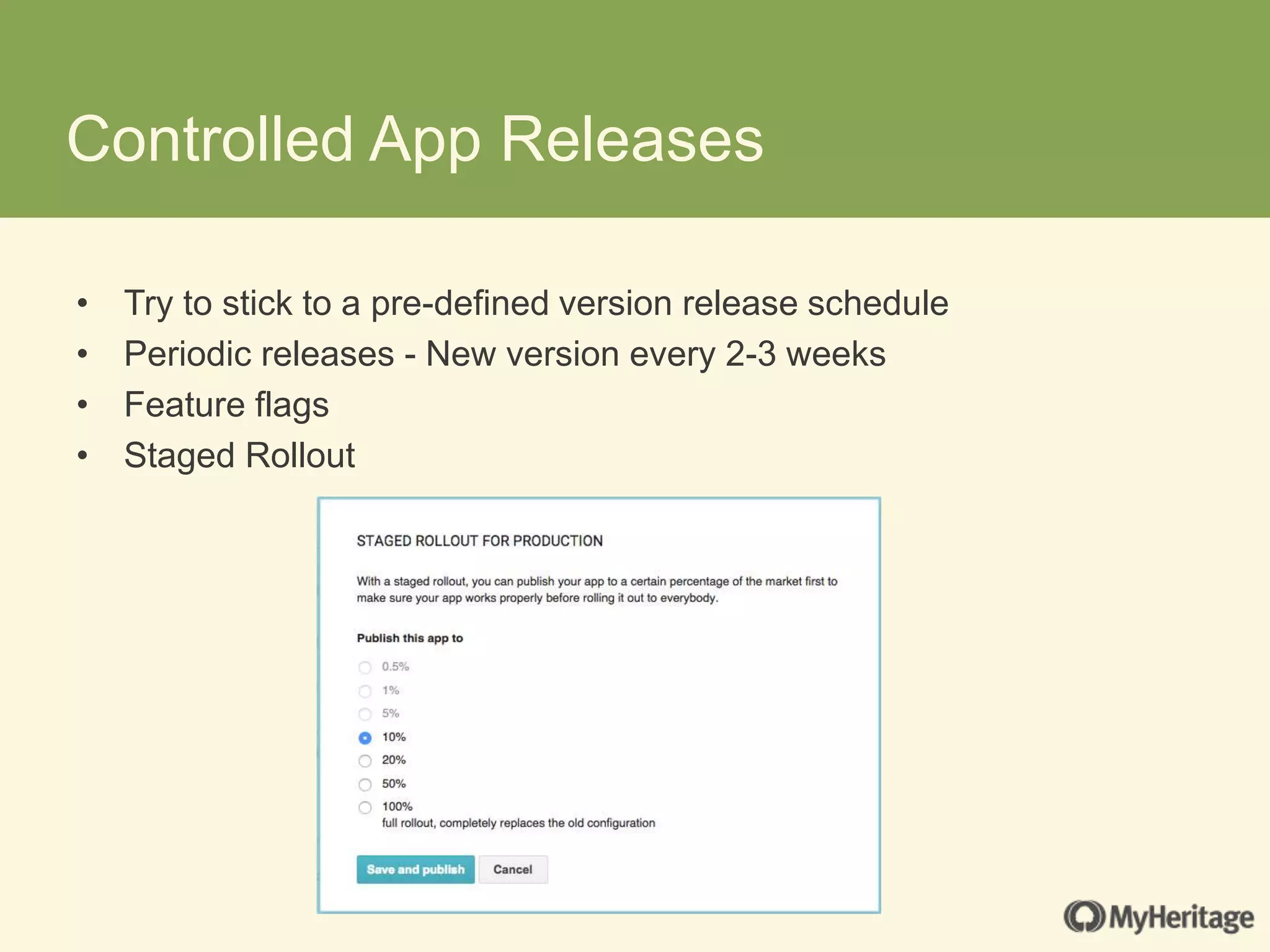 Controlled App Releases
• Try to stick to a pre-defined version release schedule
• Periodic releases - New version every 2-3 weeks
• Feature flags
• Staged Rollout
 