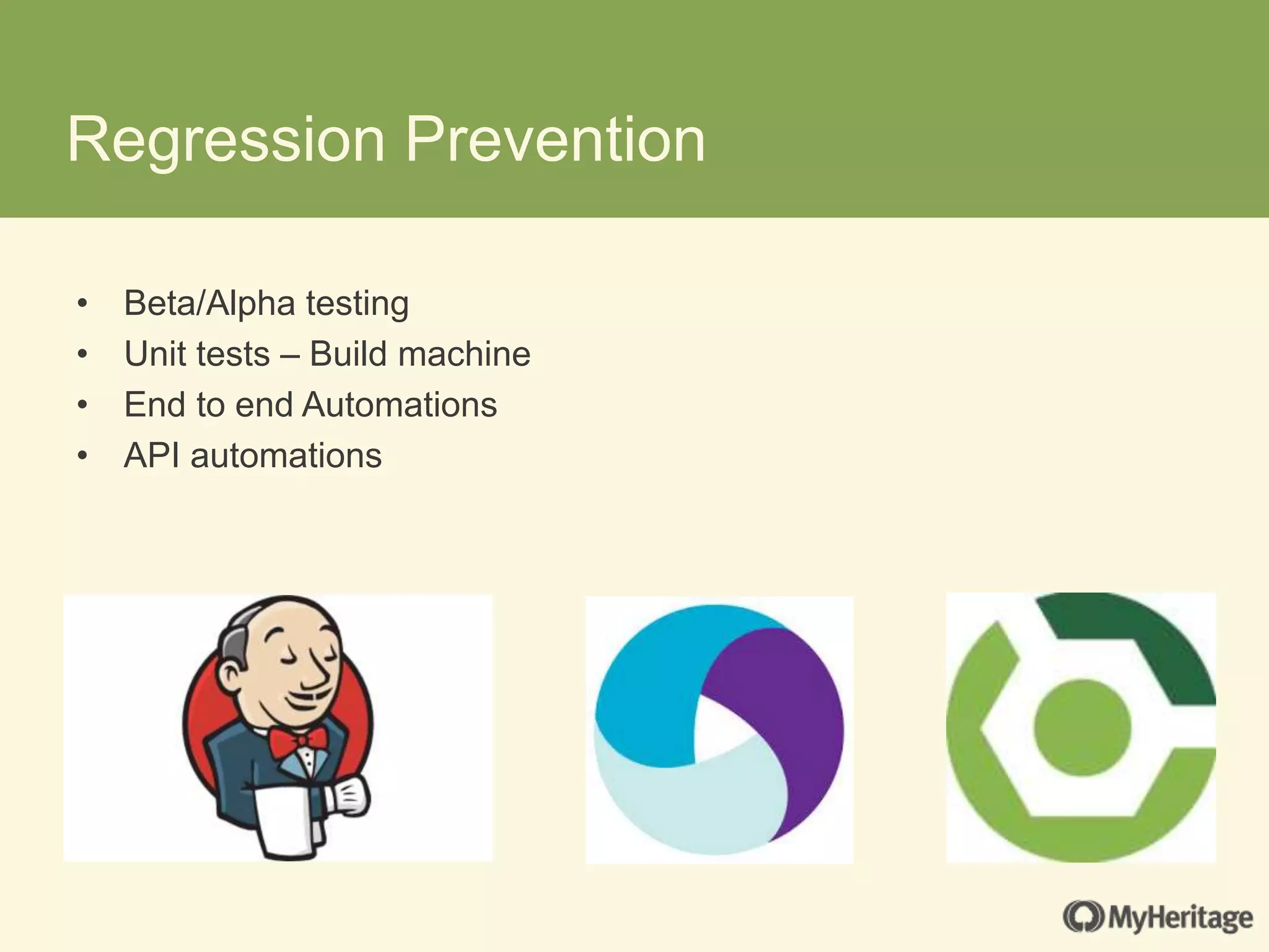Regression Prevention
• Beta/Alpha testing
• Unit tests – Build machine
• End to end Automations
• API automations
 