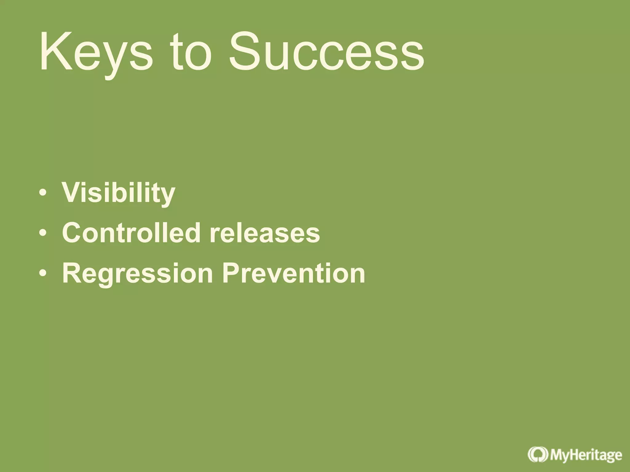 • Visibility
• Controlled releases
• Regression Prevention
Keys to Success
 