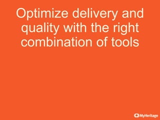 Optimize delivery and
quality with the right
combination of tools
 