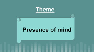 Theme
Presence of mind
 