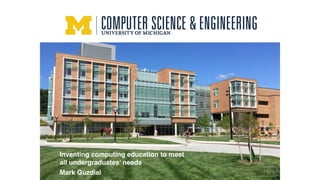 Inventing computing education to meet 
all undergraduates’ needs
Mark Guzdial 1
 