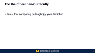 For the other-than-CS faculty
▪ Insist that computing be taught for your discipline
44
 