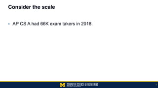 Consider the scale
▪ AP CS A had 66K exam takers in 2018.
7
 