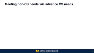 Meeting non-CS needs will advance CS needs
45
 