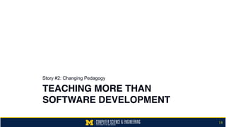 TEACHING MORE THAN
SOFTWARE DEVELOPMENT
Story #2: Changing Pedagogy
18
 