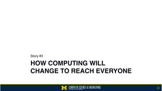 HOW COMPUTING WILL
CHANGE TO REACH EVERYONE
Story #3
22
 