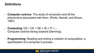 Definitions
▪ Computer science: The study of computers and all the
phenomena associated with them. (Perlis, Newell, and Si...