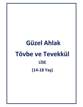 Güzel Ahlak
Tövbe ve Tevekkül
LİSE
(14-18 Yaş)
 