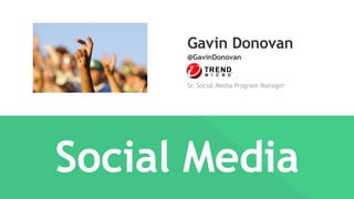  
Sr. Social Media Program Manager
Gavin Donovan
@GavinDonovan
Social Media
 