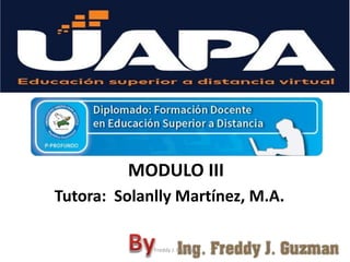 MODULO III
Tutora: Solanlly Martínez, M.A.
Freddy J. Guzman
 
