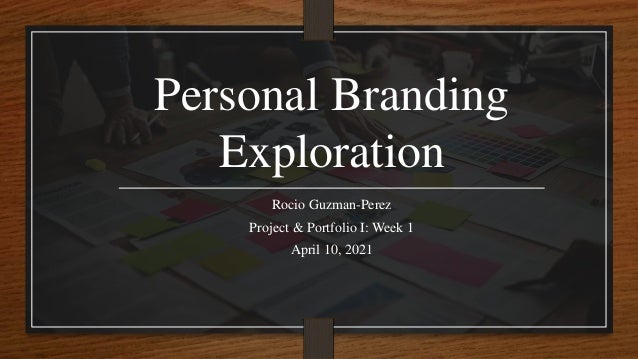 Personal Branding
Exploration
Rocio Guzman-Perez
Project & Portfolio I: Week 1
April 10, 2021
 