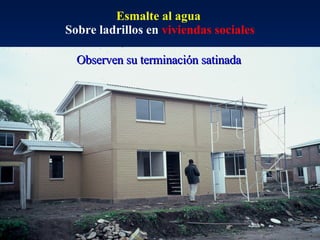 Esmalte al agua   Sobre ladrillos en  viviendas sociales Observen su terminación satinada 