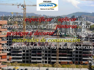 Como  especificar  y  aplicar  un  correcto esquema de  pinturas  para  proteger y decorar,  los distintos  materiales de construcción  que habitualmente hay en las obras 