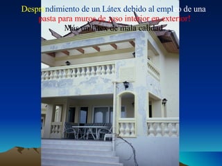Despre ndimiento de un Látex debido al empl eo de una pasta para muros de ¡uso interior   en exterior! Más un látex de mala calidad 