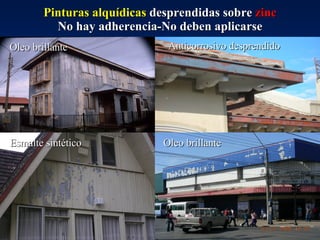 Pinturas alquídicas  desprendidas sobre  zinc No hay adherencia-No deben aplicarse Anticorrosivo desprendido Oleo brillante Oleo brillante Esmalte sintético 