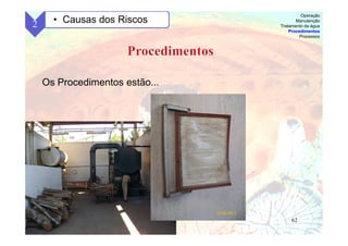62
Os Procedimentos estão...
2 • Causas dos Riscos
Operação
Manutenção
Tratamento da água
Procedimentos
Processos
 