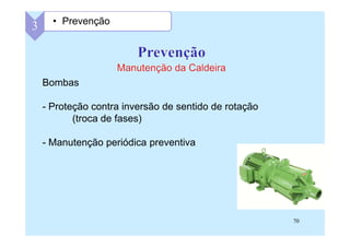70
Bombas
- Proteção contra inversão de sentido de rotação
(troca de fases)
- Manutenção periódica preventiva
3 • Prevenção
 