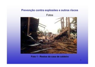 6
Prevenção contra explosões e outros riscos
Fotos
Foto 1 - Restos da casa de caldeira
 