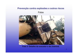 8
Prevenção contra explosões e outros riscos
Fotos
Foto 3- Detalhe do exaustor e da chaminé.
 