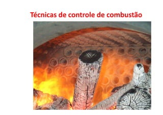Técnicas de controle de combustão
 